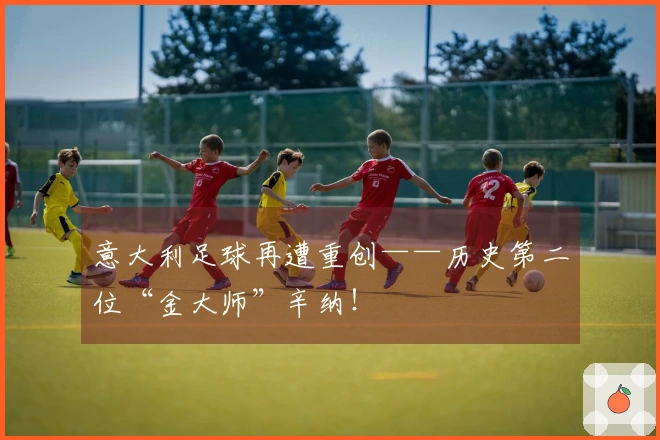 意大利足球再遭重创——历史第二位“金大师”辛纳！